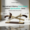 Sejati Diri dalam Pancar Rasa: Memahami Makna Guru Sejati dalam Spiritualitas Jawa